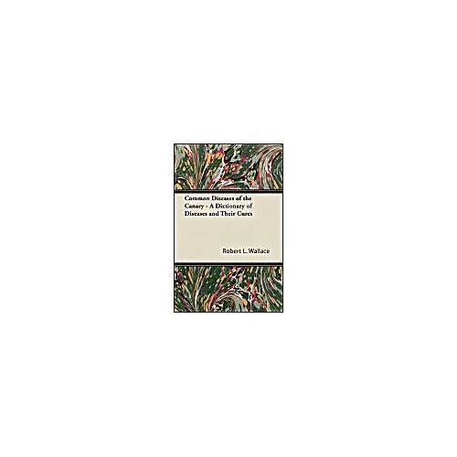 Common Diseases Of The Canary - A Dictionary Of Diseases And Their Cures