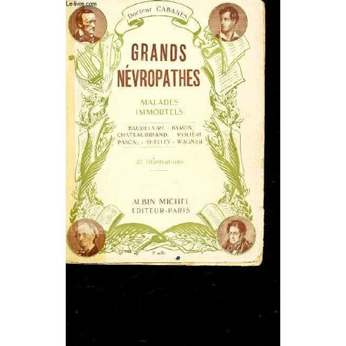 Grands Nevropathes - Malades Immortels /  Baudelaire-Byron-Chateaubriand-Molière-Pascal-Shelley-Wagner.