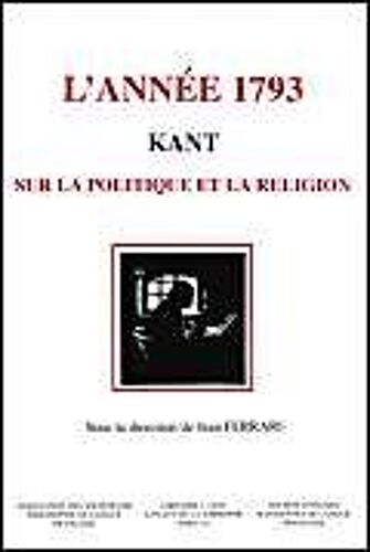 L'année 1793 - Kant, Sur La Politique Et La Religion, Actes Du 1er Congrès De La Société D'études Kantiennes De Langue Française, Dijon, 13-15 Mai 1993