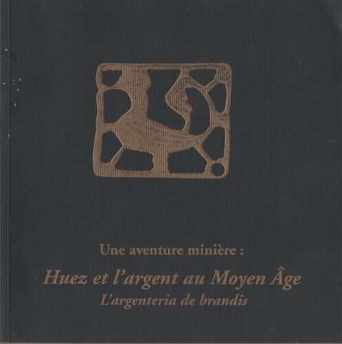 Une Aventure Minière : Huez Et L'argent Au Moyen Age - L'argenteria De Brandis