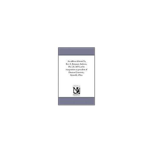 An Address Delivered By Rev. E. Benjamin Andrews, Dec. 21, 1875, At His Inauguration As President Of Denison University, Granville, Ohio.
