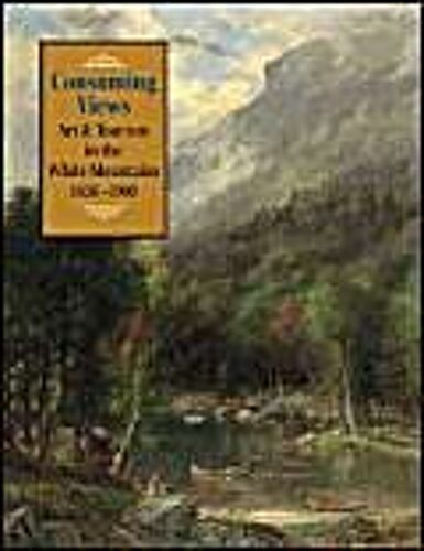 Consuming Views: Art And Tourism In The White Mountains, 1850-1900