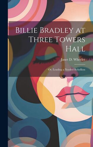 Billie Bradley At Three Towers Hall: Or, Leading A Needed Rebellion