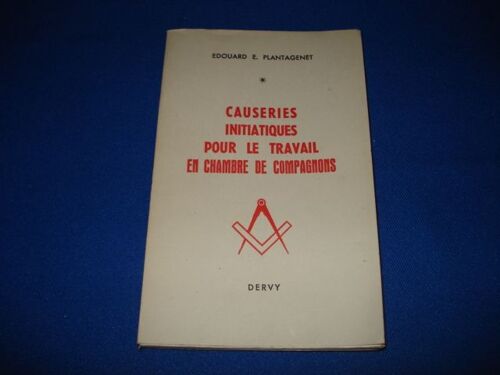 Edouard E.  Plantagenet.  Causeries Initiatiques Pour Le Travail En Chambre De Compagnons: Accompagnées Du Texte Authentique Traduit D'après L'original Des Anciennes Ordonnances, 2de Partie Des Eco...