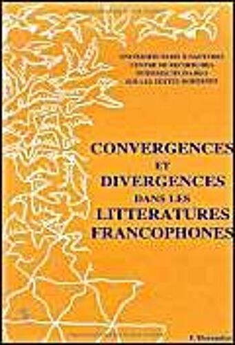 Convergences Et Divergences Dans Les Littératures Francophones - Actes Du Colloque, 8-9 Février 1991