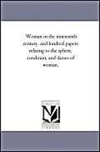Woman In The Nineteenth Century, And Kindred Papers Relating To The Sphere, Condition, And Duties Of Woman.