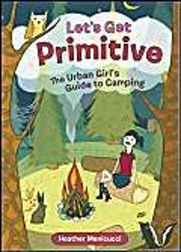 Let's Get Primitive: The City Girl's Guide To Camping