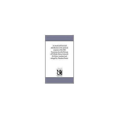 A Critical And Historical Introduction To The Canonical Scriptures Of The Old Testament, From The German Of Wilhelm Martin Leberecht De Wette; Transla