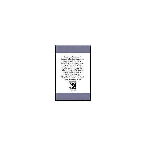 Hearing In The Matter Of Concord Railroad Corporation Vs. George Clough And Trustees, Before Hon. E. L. Cushing, Hon. H. A. Bellows, Hon. William Hail