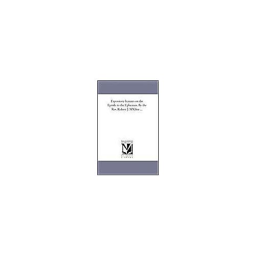 Expository Lectures On The Epistle To The Ephesians. By The Rev. Robert J. M'ghee ...