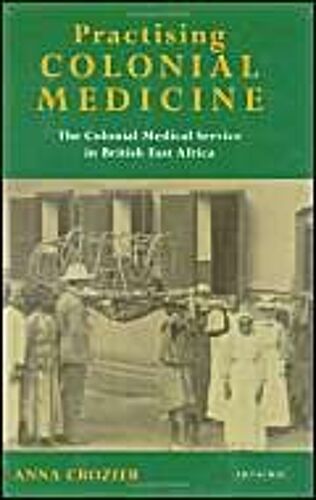 Practising Colonial Medicine: The Colonial Medical Service In British East Africa