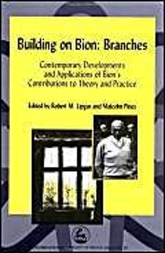 Building On Bion : Branches : Contemporary Developments And Applications Of Bion's Contributions To Theory And Practice