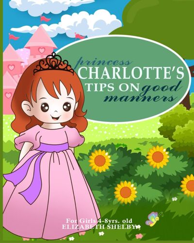 Princess Charlotte's Tips On Good Manners For Girls 4-8 Years Old: Little Ladies: Polite Practices For Young Girls