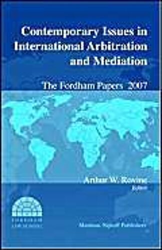 Contemporary Issues In International Arbitration And Mediation: The Fordham Papers (2007)