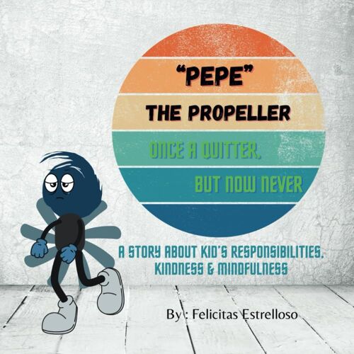 Pepe The Propeller, Once A Quitter But Now Never: A Story About Kids' Responsibilities. Kindness & Mindfulness
