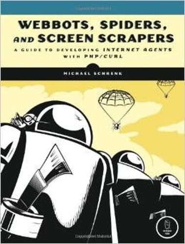 Webbots, Spiders, And Screen Scrapers: A Guide To Developing Internet Agents With Php/Curl