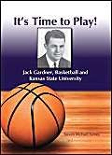 It's Time To Play!: Jack Gardner, Basketball And Kansas State University