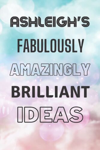 Ashleigh's Fabulously Amazingly Brilliant Ideas: Personalised Name Journal For Ashleigh - Lined Notebook Birthday Present For Ashleigh - 6x9 Inches - 110 Pages