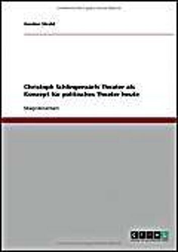 Christoph Schlingensiefs Theater Als Konzept Für Politisches Theater Heute