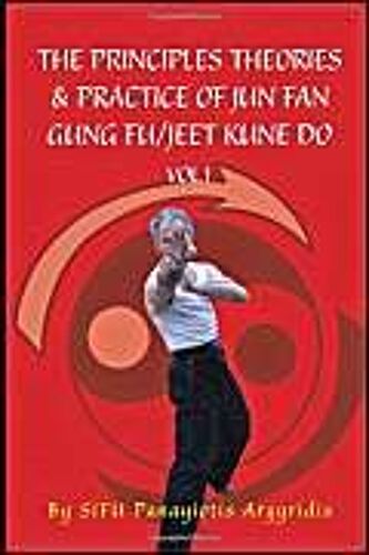 The Principles Theories & Practice Of Jun Fan Gung Fu/Jeet Kune Do Vol.1