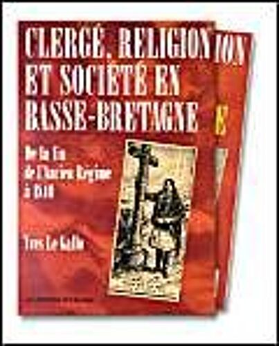 Clergé, Religion Et Société En Basse-Bretagne - De La Fin De L'ancien Régime À 1840