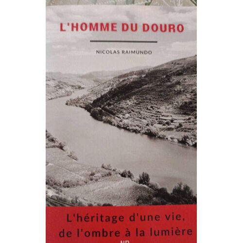 L'homme Du Douro - L'héritage D'une Vie, De L'ombre À La Lumière.: Le Journal D'un Homme Qui Retrace Le Chemin De Ses Souffrances Vers L'abondance Et La Liberté.