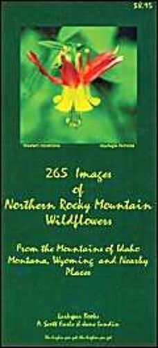 265 Images Of Northern Rocky Mountains Wildflowers: From The Mountains Of Idaho, Montana, Wyoming And Nearby Places