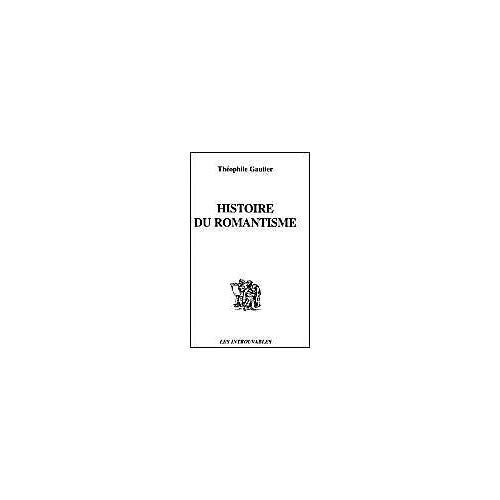 Histoire Du Romantisme - Suivie De Notices Romantiques - Et D'une Étude Sur La Poésie Française, 1830-1868