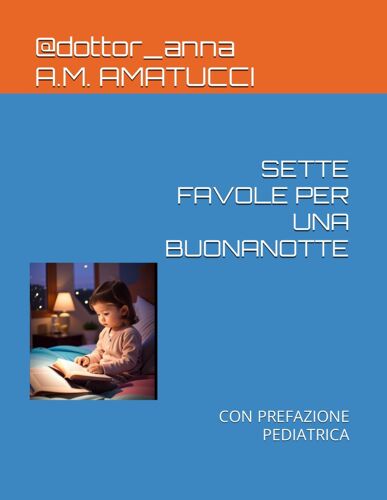 Sette Favole Per Una Buonanotte: Con Prefazione Pediatrica (Pediatria Facile Per Mamme E Favole Per Bambini)