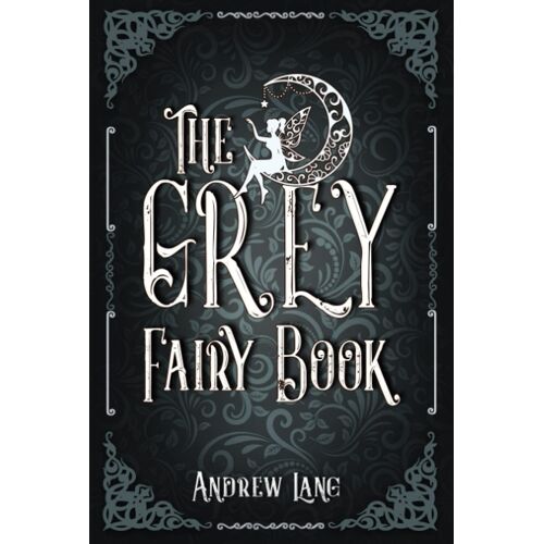 The Grey Fairy Book: A Classic (Annotated) Edition Of Andrew Lang Novel (Editor By Maylada Classic)
