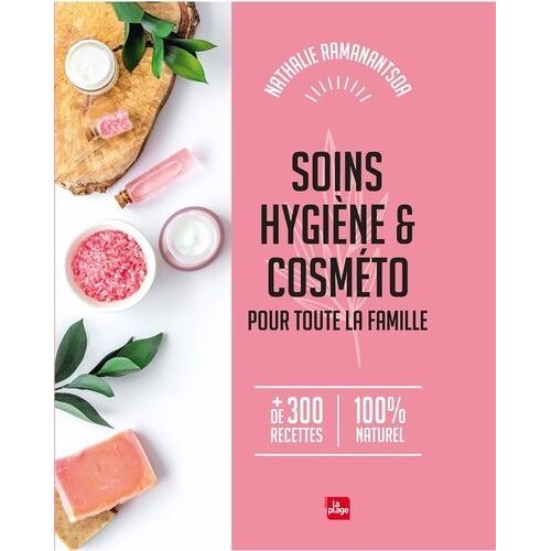 Soins, Hygiène Et Cosméto Pour Toute La Famille - + De 300 Recettes - 100% Naturel