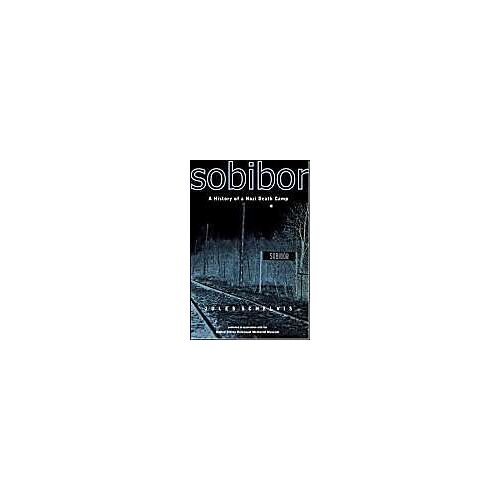 Sobibor: A History Of A Nazi Death Camp