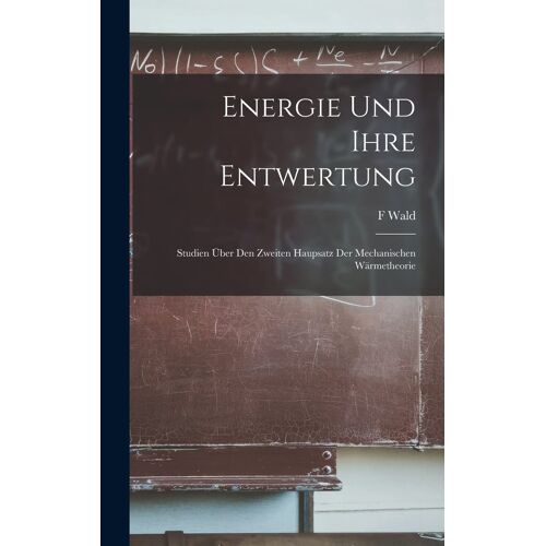 Energie Und Ihre Entwertung: Studien Über Den Zweiten Haupsatz Der Mechanischen Wärmetheorie