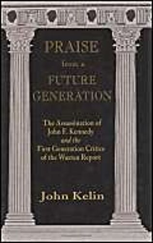 Praise From A Future Generation: The Assassination Of John F. Kennedy And The First Generation Critics Of The Warren Report