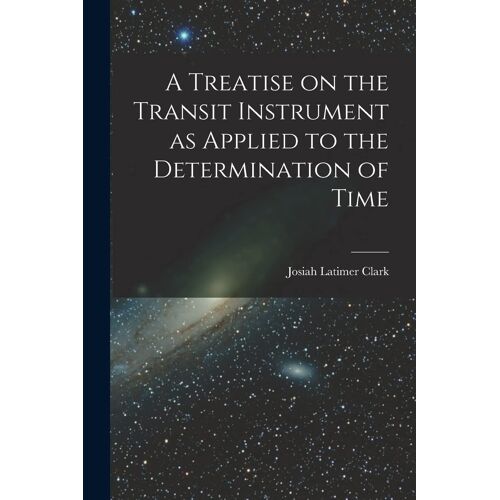 A Treatise On The Transit Instrument As Applied To The Determination Of Time