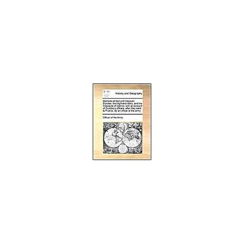 Memoirs Of The Lord Viscount Dundee, The Highland-Clans, And The Massacre Of Glenco: With An Account Of Dundee's Officers, After They Went To France. By An Officer Of The Army.