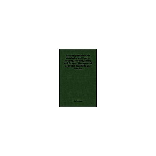 Breeding British Birds In Aviaries And Cages - Housing, Feeding, Sexing And General Management Of British Hardbills And Softbills