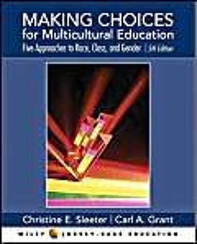 Making Choices For Multicultural Education : Five Approaches To Race, Class, And Gender
