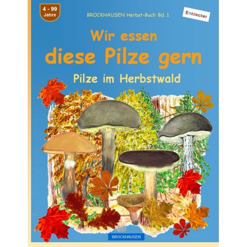 Wir Essen Diese Pilze Gern: Brockhausen Herbst-Buch Bd. 1. Entdecker. 4-99 Jahre. Pilze Im Herbstwald