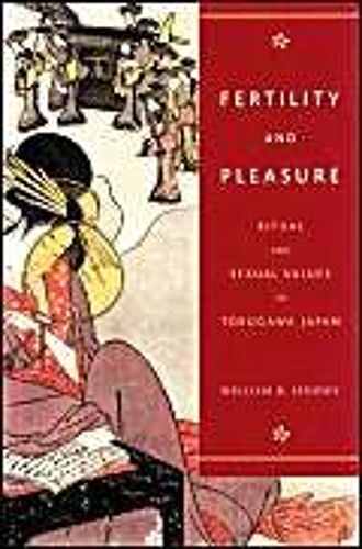 Fertility And Pleasure: Ritual And Sexual Values In Tokugawa Japan