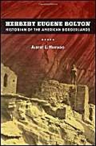 Herbert Eugene Bolton - Historian Of The American Borderlands