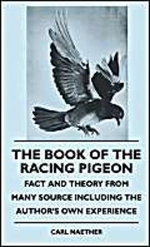 The Book Of The Racing Pigeon - Fact And Theory From Many Source Including The Author's Own Experience