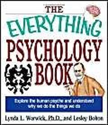 The Everything Psychology Book : Explore The Human Psyche And Understand Why We Do The Things We Do The Everything Series