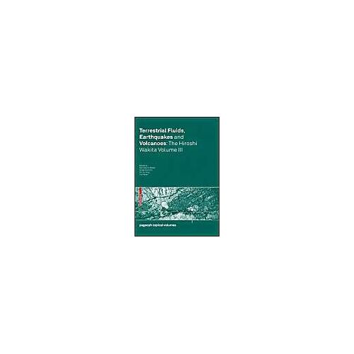 Terrestrial Fluids, Earthquakes And Volcanoes: The Hiroshi Wakita Volume Iii (Pageoph Topical Volumes) (V. 3)