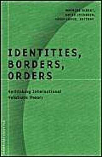 Identities, Borders, Orders: Rethinking International Relations Theory