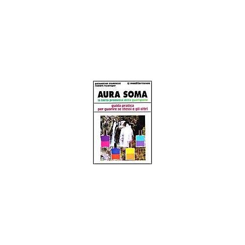 Aura Soma. La Terra Promessa Della Guarigione. Guida Pratica Per Guarire Se Stessi E Gli Altri