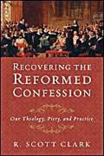 Recovering The Reformed Confession