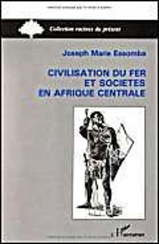 Civilisation Du Fer Et Sociétés En Afrique Centrale - Le Cas Du Cameroun Méridional : Histoire Ancienne Et Archéologie