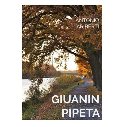 Giuanin Pipeta: Testo Tramandato Oralmente Da Elviro E Angela Faldi, Raccolto E Scritto Da Antonio Ariberti. (Italian Edition)