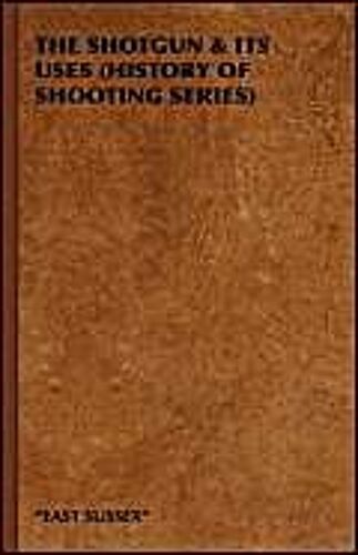 The Shotgun & Its Uses (History Of Shooting Series)